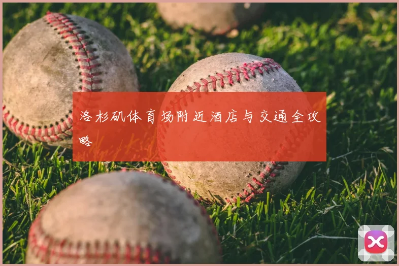 洛杉矶体育场附近酒店与交通全攻略