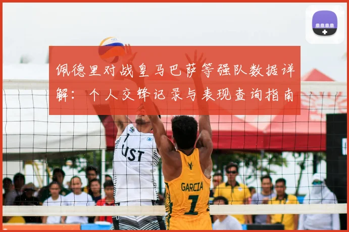佩德里对战皇马巴萨等强队数据详解：个人交锋记录与表现查询指南