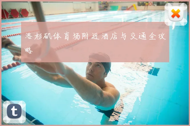 洛杉矶体育场附近酒店与交通全攻略