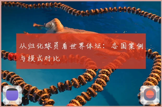 从归化球员看世界体坛：各国案例与模式对比
