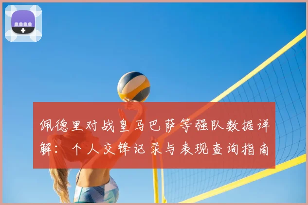佩德里对战皇马巴萨等强队数据详解：个人交锋记录与表现查询指南