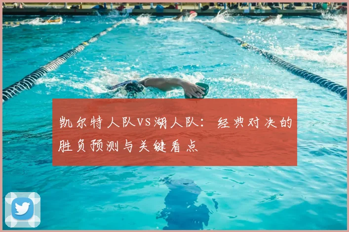 凯尔特人队vs湖人队：经典对决的胜负预测与关键看点