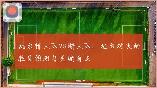 凯尔特人队vs湖人队：经典对决的胜负预测与关键看点